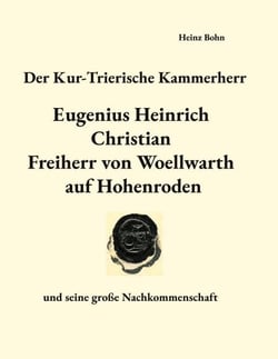 Der Kur-Trierische Kammerherr Eugenius Heinrich Christian Freiherr von Woellwarth auf Hohenroden - und seine große Nachkommenschaft