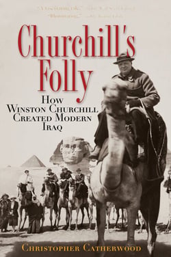 Churchill's Folly - How Winston Churchill Created Modern Iraq