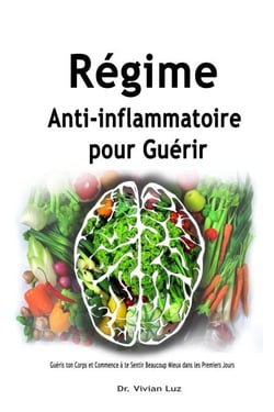 Régime Anti-inflammatoire pour Guérir:  Guéris ton Corps et Commence à te Sentir Beaucoup Mieux dans les Premiers Jours
