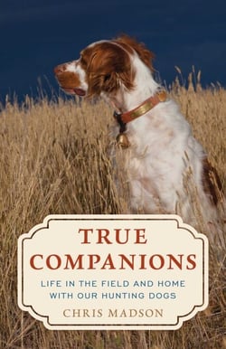 True Companions - Life in the Field and Home with Our Hunting Dogs
