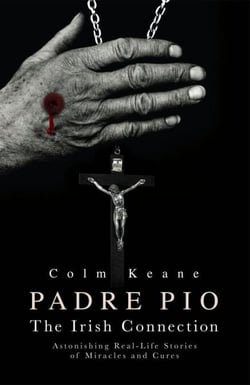 Padre Pio - The Irish Connection Astonishing Real-Life Stories of Miracles and Cures