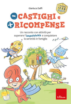 Meno castighi e più ricompense - Un racconto con attività per superare l’ impulsività e conquistare la serenità in famiglia