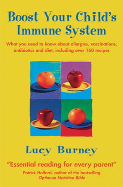 Boost Your Child's Immune System - What you need to know  about allergies, vaccinations, antibiotics and diet, including over 160 recipes