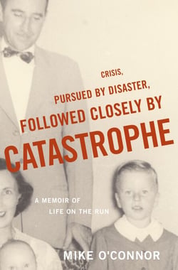 Crisis, Pursued by Disaster, Followed Closely by Catastrophe - A Memoir of Life on the Run