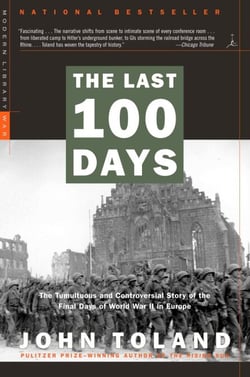 The Last 100 Days - The Tumultuous and Controversial Story of the Final Days of World War II in Europe