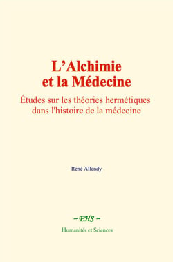 L’Alchimie et la Médecine - Études sur les théories hermétiques dans l'histoire de la médecine