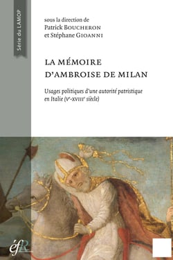 La mémoire d’Ambroise de Milan - Usages politiques et sociaux d’une autorité patristique en Italie (ve-xviiie siècle)