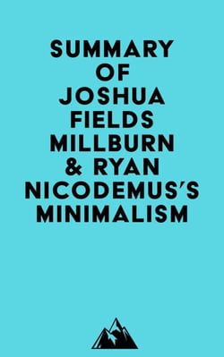 Summary of Joshua Fields Millburn &amp; Ryan Nicodemus's Minimalism