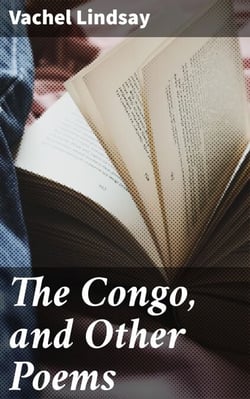 The Congo, and Other Poems - Exploring Modernist Themes Through Lindsay's Iconic Verses