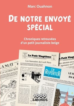 De notre envoyé spécial - Chroniques retrouvées d'un petit journaliste belge