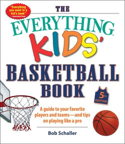 The Everything Kids' Basketball Book, 5th Edition - A Guide to Your Favorite Players and Teams—and Tips on Playing Like a Pro