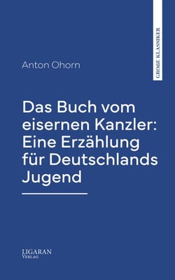 Das Buch vom eisernen Kanzler: Eine Erzählung für Deutschlands Jugend