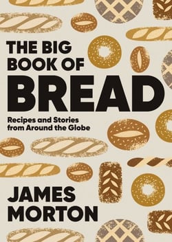The Big Book of Bread - Recipes and Stories From Around the Globe