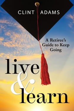 Live &amp; Learn: A Retiree's Guide to Keep Going