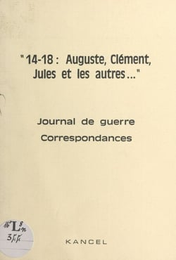 14-18, Auguste, Clément, Jules et les autres... - Journal de guerre, correspondances, cartes postales de collection, documents divers : exposition-dossier réalisée par l'association Kancel