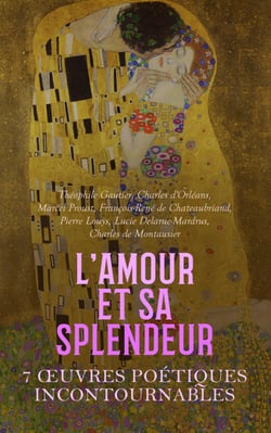 L'Amour et sa Splendeur : 7 Œuvres Poétiques Incontournables - Émaux et camées, Poésies de Charles d'Orléans, Les plaisirs et les jours, Chateaubriand: Poésies complètes, Ferveur, etc.