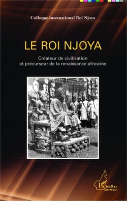 Le Roi Njoya - Créateur de civilisation et précurseur de la renaissance africaine