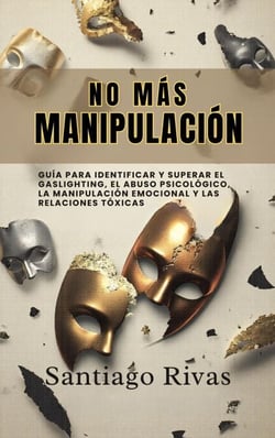 No Más Manipulación - Cómo Escapar del Abuso Invisible, La Manipulación, Las Personas Tóxicas y Pasivo-Agresivas y Alcanzar la Libertad Emocional