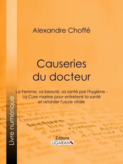 Causeries du docteur - Première partie : la femme, sa beauté, sa santé par l'hygiène - Deuxième partie : la cure marine pour entretenir la santé et retarder l'usure vitale