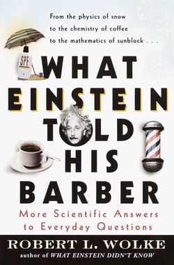 What Einstein Told His Barber - More Scientific Answers to Everyday Questions