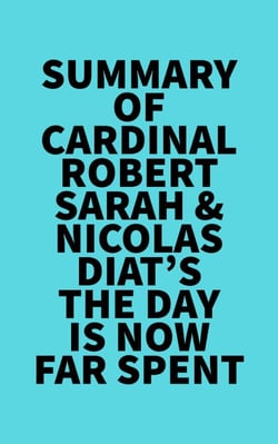 Summary of Cardinal Robert Sarah &amp; Nicolas Diat's The Day Is Now Far Spent