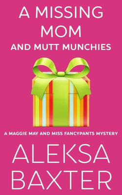 A Missing Mom and Mutt Munchies - A Maggie May and Miss Fancypants Mystery, #4
