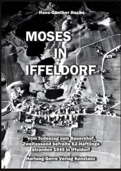 Moses in Iffeldorf - Vom Todeszug zum Bauernhof. Über Zweitausend befreite KZ-Häftlinge stranden Ende April 1945 in Iffeldorf.