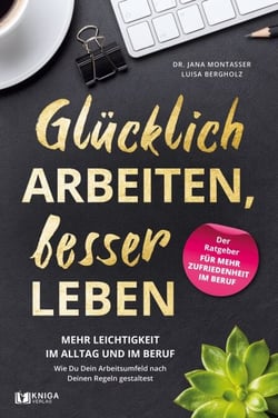 Glücklich arbeiten, besser leben. - Mehr Leichtigkeit im Alltag und im Beruf. Wie Du dein Arbeitsumfeld nach deinen Regeln gestaltest.
