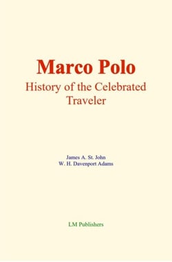 Marco Polo : History of the celebrated traveler - Son histoire et son rôle