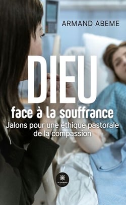 Dieu face à la souffrance - Jalons pour une éthique pastorale de la compassion