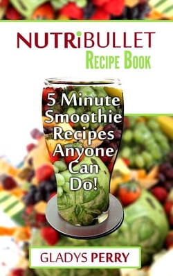 Nutribullet Recipe Book: Over 130 Delicious 5 Minute Energy Smoothie Recipes Anyone Can Do!Nutribullet Natural Healing Foods Including Smoothies for Runners, Healthy Breakfast Ideas And MORE