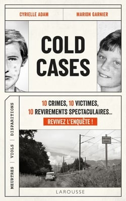 Cold Cases - 10 crimes, 10 victimes, 10 revirements spectaculaires... Revivez l'enquête !