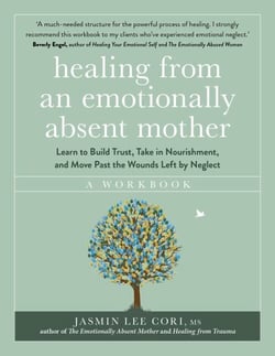 Healing From an Emotionally Absent Mother - Learn to Build Trust, Take In Nourishment and Move Past the Wounds Left by Neglect – A Workbook