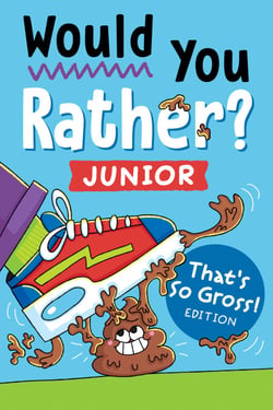 Would You Rather? Junior: That's So Gross! Edition - Funny, Smelly, Slimy, Disgusting, Yucky Questions that Make You Say Eww!