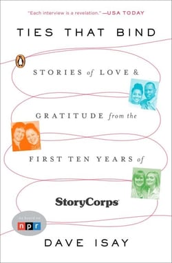 Ties That Bind - Stories of Love and Gratitude from the First Ten Years of StoryCorps