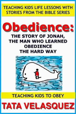 Obedience: The Story of Jonah, the Man who Learned Obedience the Hard Way - Teaching Kids to Obey: Teaching Kids Life Lessons with Stories from the Bible, #1