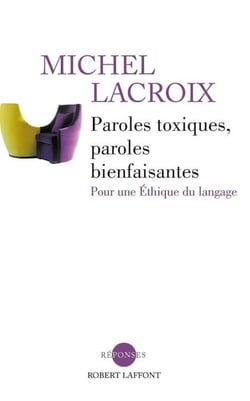 Paroles toxiques, paroles bienfaisantes - Pour une éthique du langage