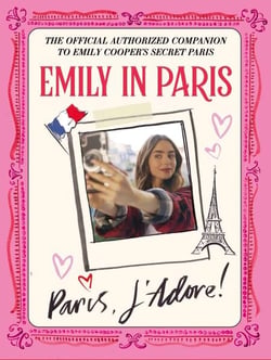 Emily in Paris: Paris, J’Adore! - The Official Authorized Companion
