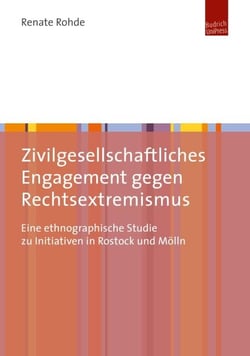 Zivilgesellschaftliches Engagement gegen Rechtsextremismus - Eine ethnographische Studie zu Initiativen in Rostock und Mölln