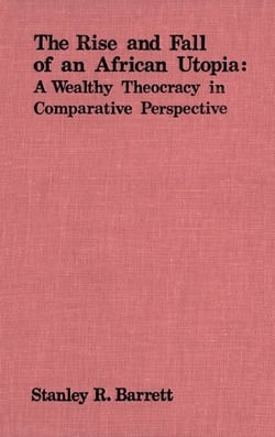 The Rise and Fall of an African Utopia - A Wealthy Theocracy in Comparative Perspective