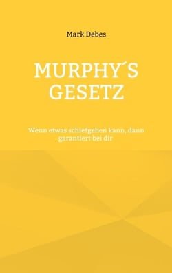 Murphy's Gesetz - Wenn etwas schiefgehen kann, dann garantiert bei dir: Satirische Alltagsgeschichten mit Biss