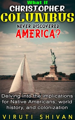 What If Christopher Columbus Never Discovered America? - Delving into the Implications for Native Americans, World History, and Colonization - WHAT IF SERIES