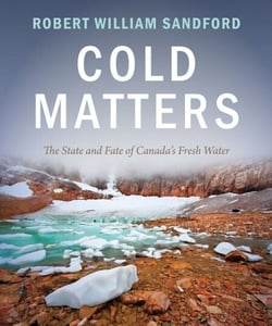 Cold Matters - The State and Fate of Canada's Fresh Water