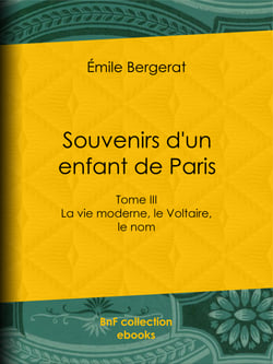Souvenirs d'un enfant de Paris - La vie moderne, le Voltaire, le nom - Tome III