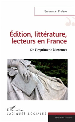 Edition, littérature, lecteurs en France - De l'imprimerie à internet