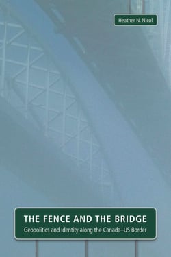 The Fence and the Bridge - Geopolitics and Identity along the Canada–US Border
