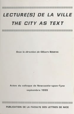 Lecture(s) de la ville, «The city as text» - Actes du colloque de Newcastle upon Tyne, sept. 1999