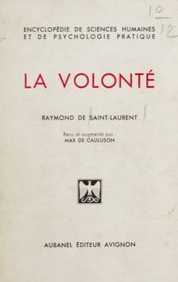 La volonté - Comment l'orienter, lui donner de l'élan, l'entraîner à l'effort, l'utiliser pour réussir dans la vie