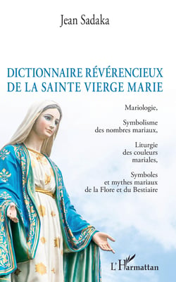 Dictionnaire révérencieux de la sainte vierge Marie - Mariologie, Symbolisme des nombres mariaux, Liturgie des couleurs mariales, Symboles et mythes mariaux de la Flore et du Bestiaire
