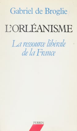 L'Orléanisme - La ressource libérale de la France